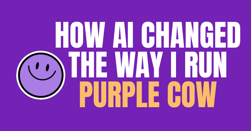 How AI Changed the Way I Run Purple Cow